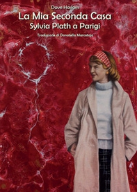 La mia seconda casa. Sylvia Plath a Parigi, 1956 - Librerie.coop