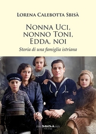 Nonna Uci, Nonno Toni, Edda, noi. Storia di una famiglia istriana - Librerie.coop