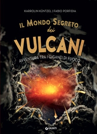 Il mondo segreto dei vulcani. Avventura tra i giganti di fuoco - Librerie.coop