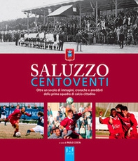 Saluzzo centoventi. Oltre un secolo di immagini, cronache e aneddoti della prima squadra di calcio cittadina - Librerie.coop Saluzzo centoventi. Oltre un secolo di immagini, cronache e aneddoti della prima squadra di calcio cittadina - Librerie.coop