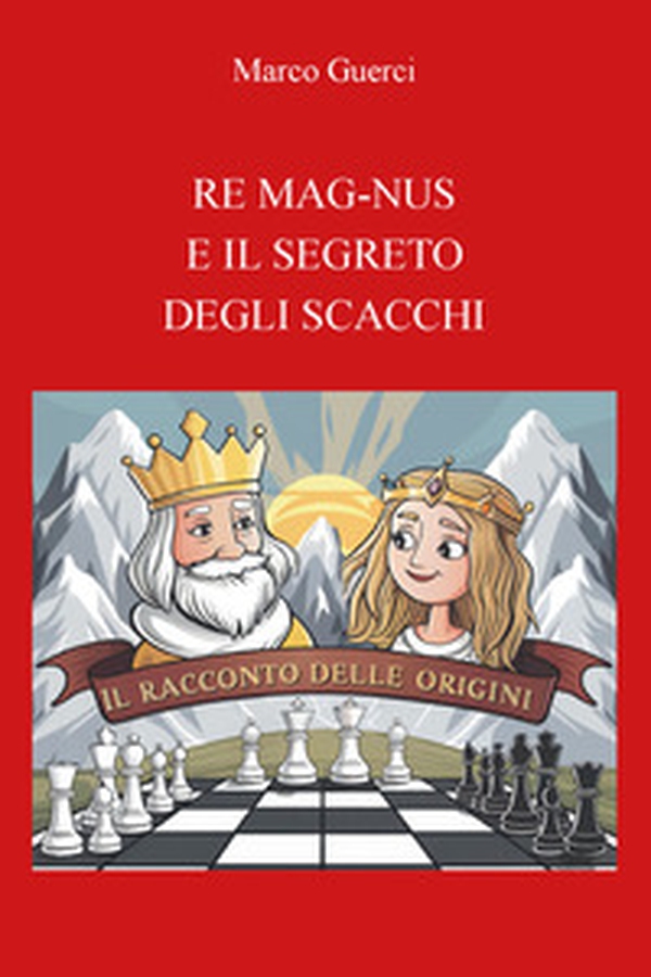 Re mag-nus e il segreto degli scacchi. Il racconto delle origini - Librerie.coop Re mag-nus e il segreto degli scacchi. Il racconto delle origini - Librerie.coop