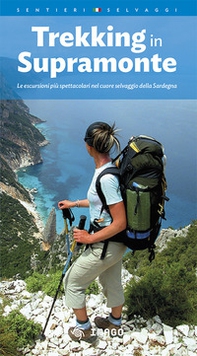 Trekking in Supramonte. Le escursioni più spettacolari nel cuore selvaggio della Sardegna - Librerie.coop