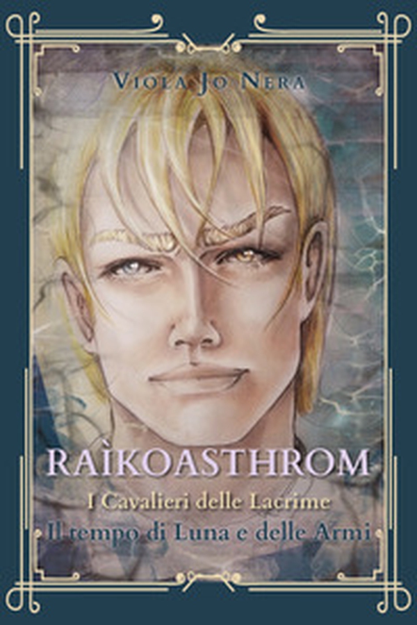 Il tempo di Luna e delle armi. Raìkoasthrom. I cavalieri delle lacrime - Librerie.coop Il tempo di Luna e delle armi. Raìkoasthrom. I cavalieri delle lacrime - Librerie.coop
