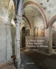 La chiesa ipogea di San Sepolcro Umbilicus di Milano. Storia e restauro - Librerie.coop