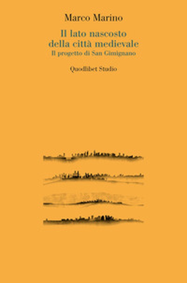 Il lato nascosto della città medievale. Il progetto di San Gimignano - Librerie.coop