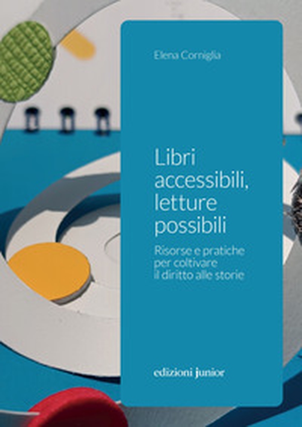 Libri accessibili, letture possibili. Risorse e pratiche per coltivare il diritto alle storie - Librerie.coop Libri accessibili, letture possibili. Risorse e pratiche per coltivare il diritto alle storie - Librerie.coop