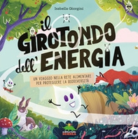 Il girotondo dell'energia. Un viaggio nella rete alimentare per proteggere la biodiversità - Librerie.coop