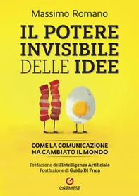 Il potere invisibile delle idee. Come la comunicazione ha cambiato il mondo - Librerie.coop