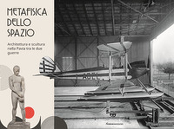 Metafisica dello spazio. Architettura e scultura nella Pavia tra le due guerre - Librerie.coop Metafisica dello spazio. Architettura e scultura nella Pavia tra le due guerre - Librerie.coop