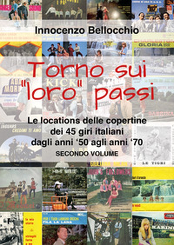 Torno sui «loro» passi. Le locations delle copertine dei 45 giri italiani dagli anni '50 agli anni '70 - Librerie.coop Torno sui «loro» passi. Le locations delle copertine dei 45 giri italiani dagli anni '50 agli anni '70 - Librerie.coop