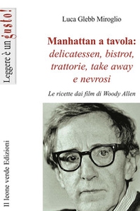 Manhattan a tavola. Delicatessen bistrot, trattorie, take away e nevrosi. Le ricette dai film di Woody Allen - Librerie.coop