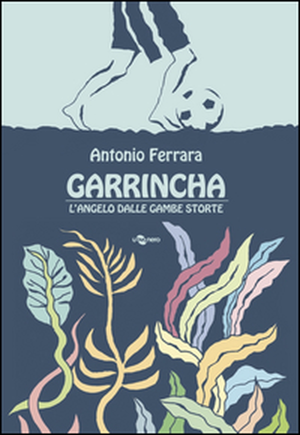 Garrincha. L'angelo dalle gambe storte - Librerie.coop Garrincha. L'angelo dalle gambe storte - Librerie.coop