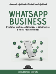 Whatsapp business. Crea la tua strategia, automatizza le conversazioni e ottieni risultati concreti - Librerie.coop