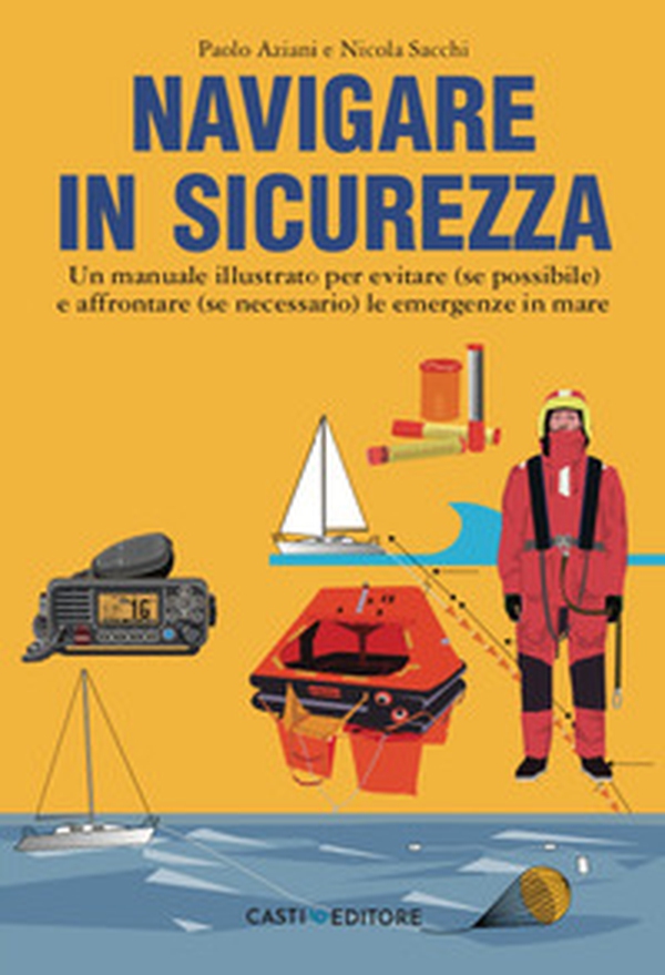 Navigare in sicurezza. Un manuale illustrato per evitare (se possibile) e affrontare (se necessario) le emergenze in mare - Librerie.coop Navigare in sicurezza. Un manuale illustrato per evitare (se possibile) e affrontare (se necessario) le emergenze in mare - Librerie.coop