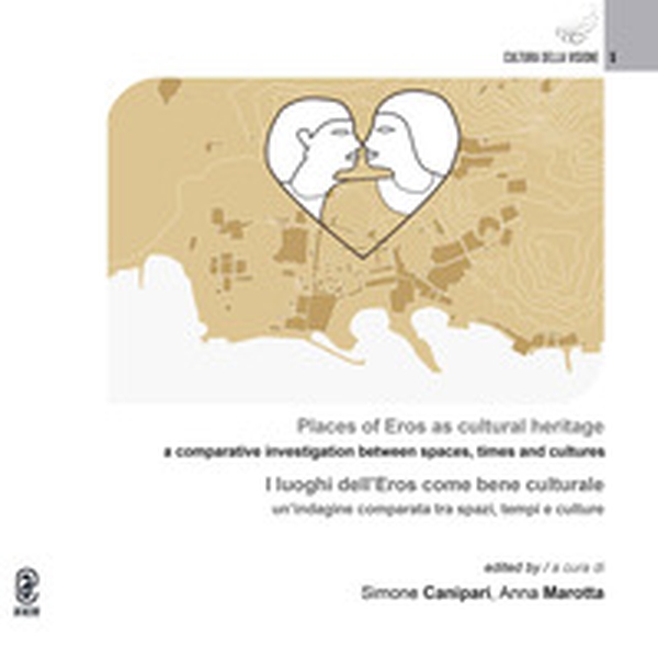 Places of Eros as a cultural heritage. A comparative investigation between spaces, times and cultures. I luoghi dell'Eros come bene culturale. Un'indagine comparata tra spazi, tempi e culture - Librerie.coop