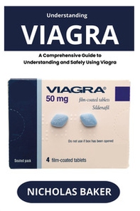 Understanding viagra. A comprehensive guide to understanding and safely using viagra - Librerie.coop