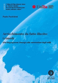 Arricchimento da fatto illecito: i rimedi (Dai disgorgement damages alla retroversione degli utili) - Librerie.coop