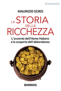 Storia della ricchezza. L'avvento dell'«Homo Habens» e la scoperta dell'abbondanza - Librerie.coop
