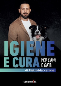 Igiene e cura per cani e gatti. Una guida completa per igiene quotidiana, prevenzione e cura del pelo e della pelle - Librerie.coop