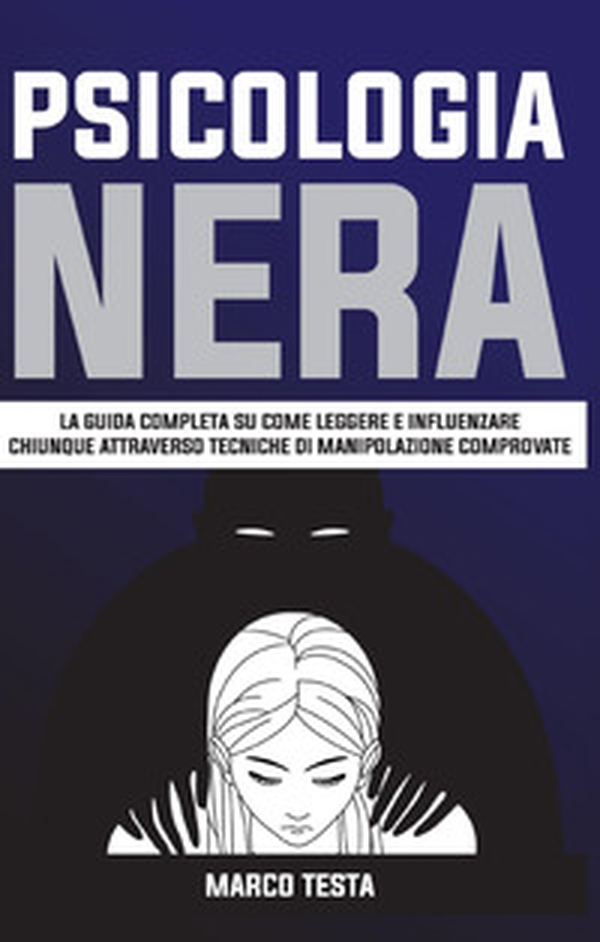 Psicologia nera. La guida completa su come leggere e influenzare chiunque attraverso tecniche di manipolazione comprovate - Librerie.coop Psicologia nera. La guida completa su come leggere e influenzare chiunque attraverso tecniche di manipolazione comprovate - Librerie.coop