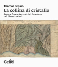 La collina di cristallo. Serre e forme terrestri di Sanremo nel divenire città - Librerie.coop