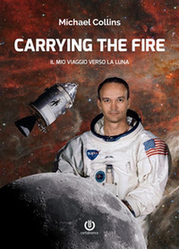 Carrying the fire. Il mio viaggio verso la Luna - Librerie.coop Carrying the fire. Il mio viaggio verso la Luna - Librerie.coop