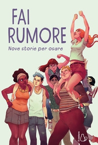 Fai rumore. Nove storie per osare - Librerie.coop