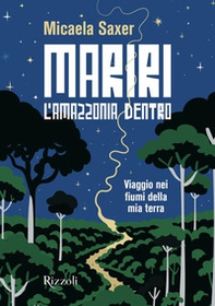Mariri. L'Amazzonia dentro. Viaggio nei fiumi della mia terra - Librerie.coop