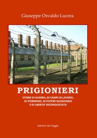 Prigionieri. Storie di guerra, di campi di lavoro, di sterminio, di potere giudiziario e di libertà riconquistata - Librerie.coop
