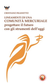 Lineamenti di una comunità mercuriale. Progettare il futuro con gli strumenti dell'oggi - Librerie.coop