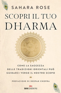 Scopri il tuo Dharma. Come la saggezza delle tradizioni orientali può guidarci verso il nostro scopo - Librerie.coop
