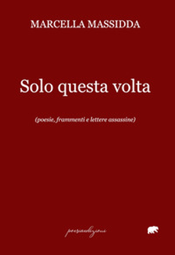 Solo questa volta. (poesie, frammenti e lettere assassine) - Librerie.coop
