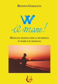 W il mare! Manuale pratico per la sicurezza in mare e in spiaggia - Librerie.coop W il mare! Manuale pratico per la sicurezza in mare e in spiaggia - Librerie.coop