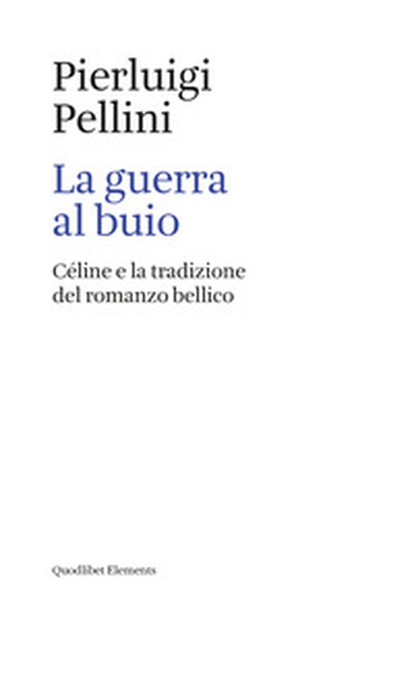La guerra al buio. Céline e la tradizione del romanzo bellico - Librerie.coop La guerra al buio. Céline e la tradizione del romanzo bellico - Librerie.coop