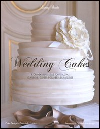 Wedding cakes. Il grande libro delle torte nuziali: classiche, contemporanee, meravigliose - Librerie.coop