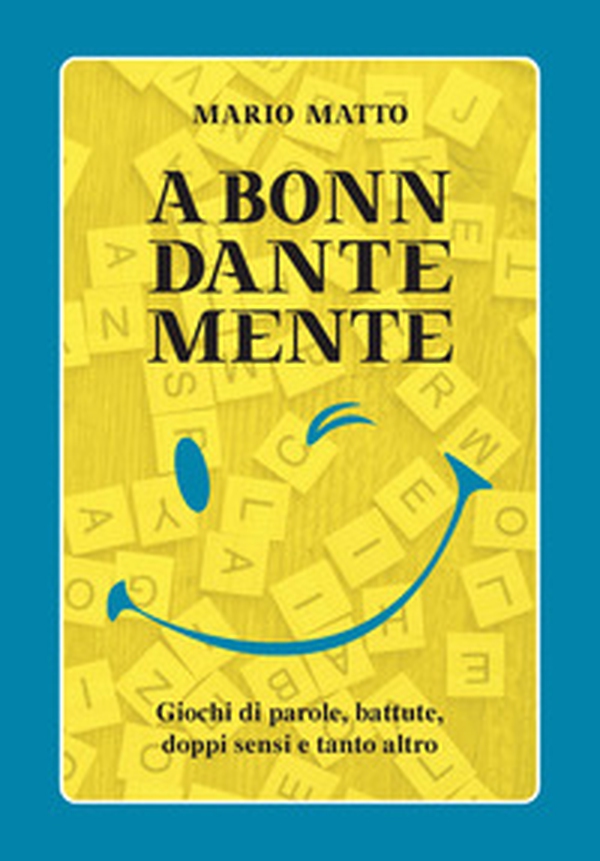 A Bonn Dante Mente. Giochi di parole, battute, doppi sensi e tanto altro - Librerie.coop A Bonn Dante Mente. Giochi di parole, battute, doppi sensi e tanto altro - Librerie.coop