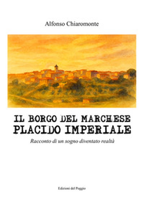 Il borgo del marchese Placido Imperiale. Racconto di un sogno diventato realtà - Librerie.coop