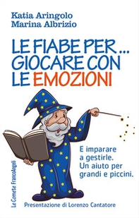 Le fiabe per... giocare con le emozioni. E imparare a gestirle. Un aiuto per grandi e piccini - Librerie.coop