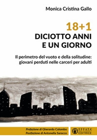 18+1. Diciotto anni e un giorno. Il perimetro del vuoto e della solitudine: giovani perduti nelle carceri per adulti - Librerie.coop 18+1. Diciotto anni e un giorno. Il perimetro del vuoto e della solitudine: giovani perduti nelle carceri per adulti - Librerie.coop