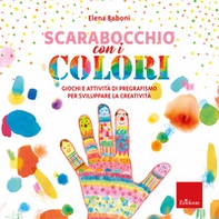 Scarabocchio con i colori. Giochi e attività di pregrafismo per sviluppare la creatività - Librerie.coop