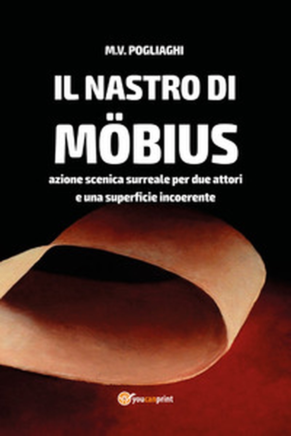 Il nastro di Möbius. Azione scenica surreale per due attori e una superficie incoerente - Librerie.coop Il nastro di Möbius. Azione scenica surreale per due attori e una superficie incoerente - Librerie.coop