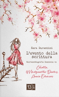 L'evento della scrittura. Sull'autobiografia femminile in Colette, Marguerite Duras, Annie Ernaux - Librerie.coop