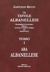 Le tavole albanellesi. Frammenti di storia della antica e nobile terra di Albanella - Vol. 1 - Librerie.coop