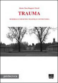 Trauma. Memoriali e musei fra tragedia e controversia - Librerie.coop Trauma. Memoriali e musei fra tragedia e controversia - Librerie.coop