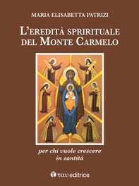 L'eredità spirituale del Monte Carmelo. Per chi vuole crescere in santità - Librerie.coop