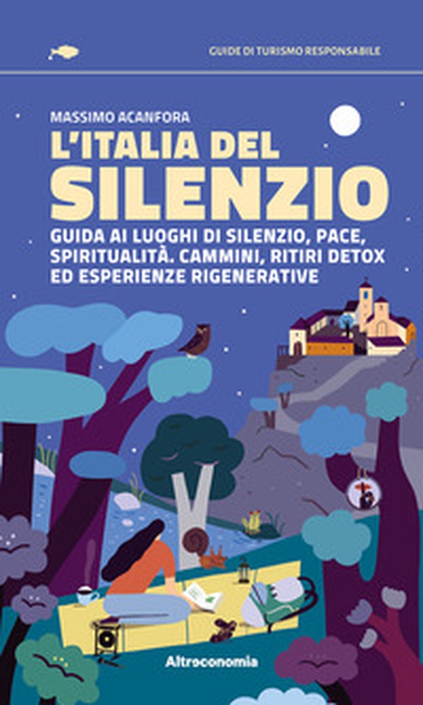 L'Italia del silenzio. Guida ai luoghi di silenzio, pace, spiritualità. Cammini, ritiri detox ed esperienze rigenerative - Librerie.coop