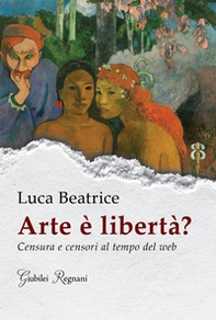 Arte è libertà? Censura e censori al tempo del web - Librerie.coop Arte è libertà? Censura e censori al tempo del web - Librerie.coop