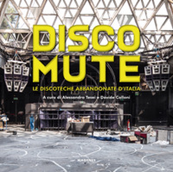 Disco mute. Le discoteche abbandonate d'Italia - Librerie.coop Disco mute. Le discoteche abbandonate d'Italia - Librerie.coop