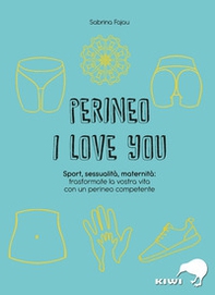Perineo I love you. Sport, sessualità, maternità: trasformate la vostra vita con un perineo competente - Librerie.coop