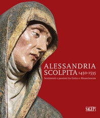 Alessandria scolpita. Sentimenti e passioni fra gotico e rinascimento 1450-1535 - Librerie.coop Alessandria scolpita. Sentimenti e passioni fra gotico e rinascimento 1450-1535 - Librerie.coop
